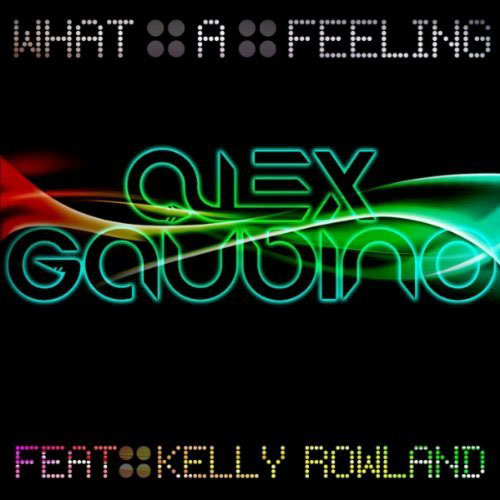 ALEX GAUDINO f/ KELLY ROWLAND - WHAT A FEELING (RADIO EDIT)