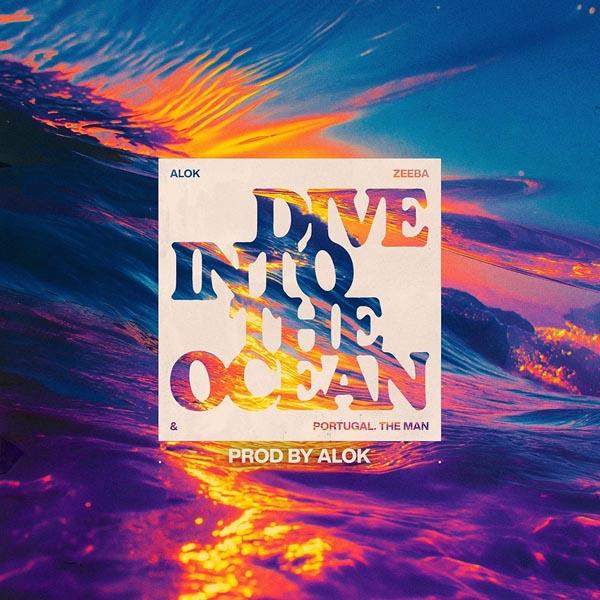 ALOK, ZEEBA, PORTUGAL. THE MAN - DIVE INTO THE OCEAN (PROD. BY ALOK)