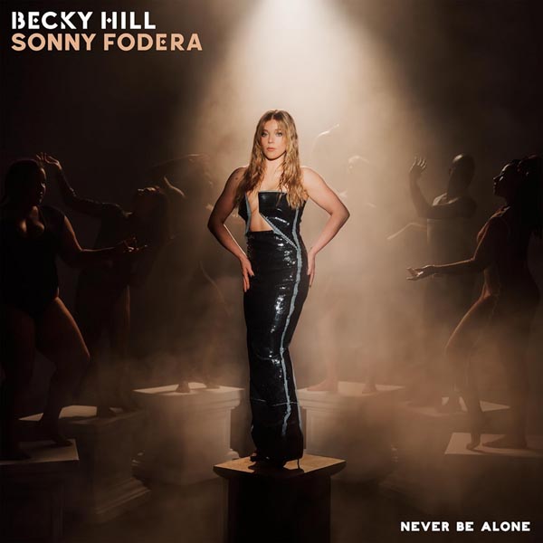 BECKY HILL & SONNY FODERA - NEVER BE ALONE