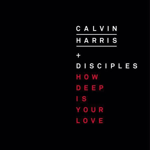 CALVIN HARRIS f/ DISCIPLES - HOW DEEP IS YOUR LOVE
