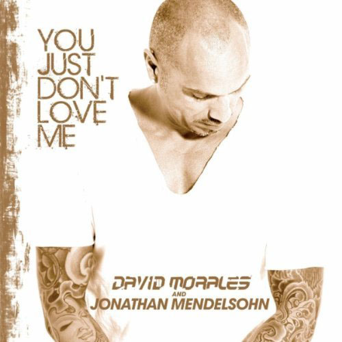 DAVID MORALES f/ JONATHAN MENDELSOHN - YOU JUST DON`T LOVE ME (RADIO MIX)