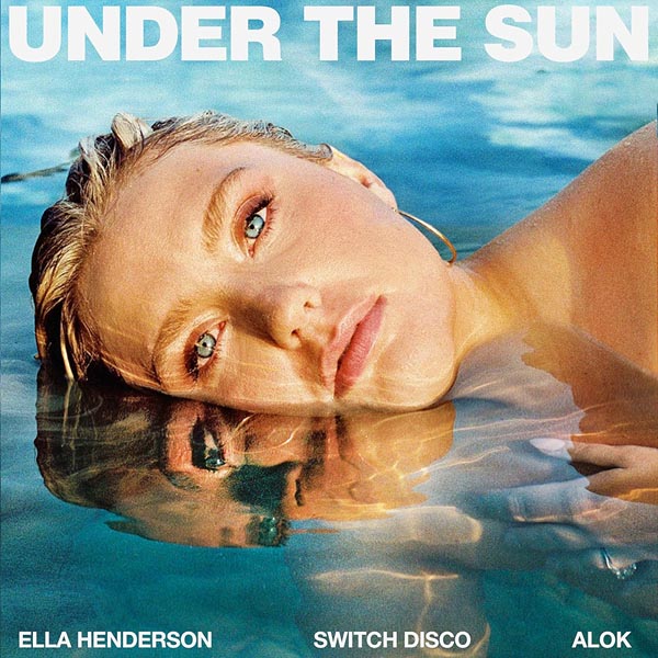 ELLA HENDERSON X SWITCH DISCO X ALOK - UNDER THE SUN