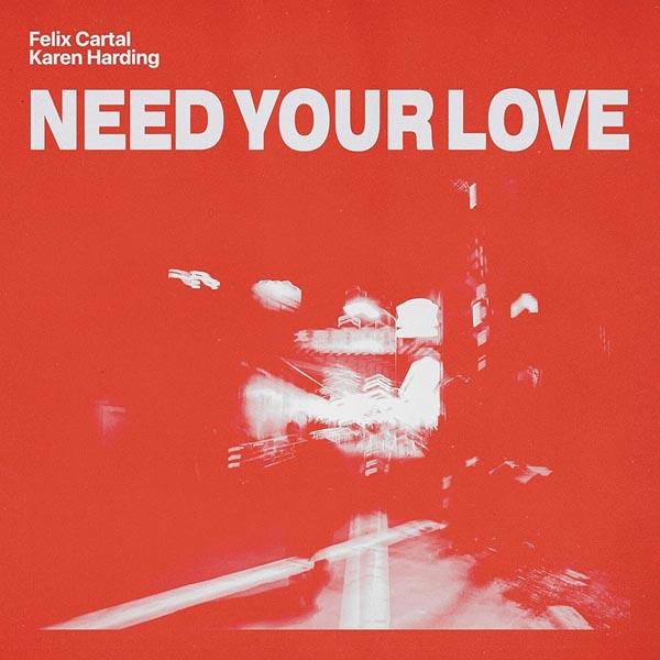 FELIX CARTAL & KAREN HARDING - NEED YOUR LOVE