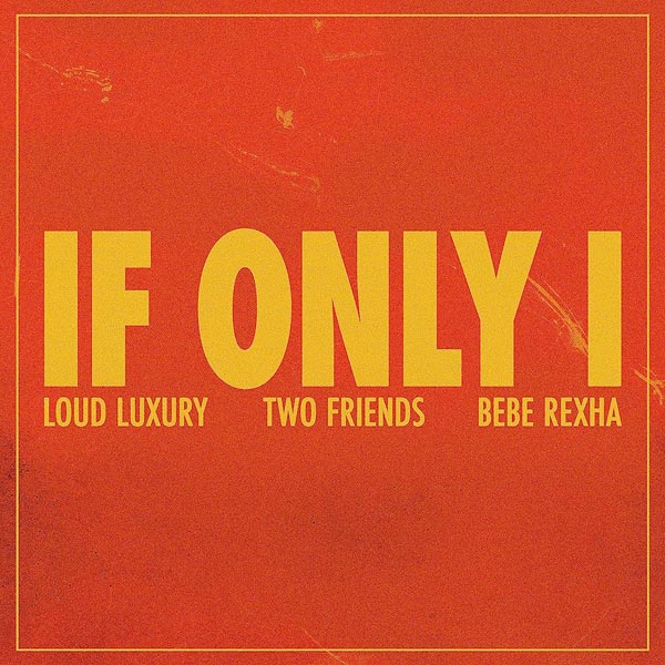 LOUD LUXURY, TWO FRIENDS & BEBE REXHA - IF ONLY I