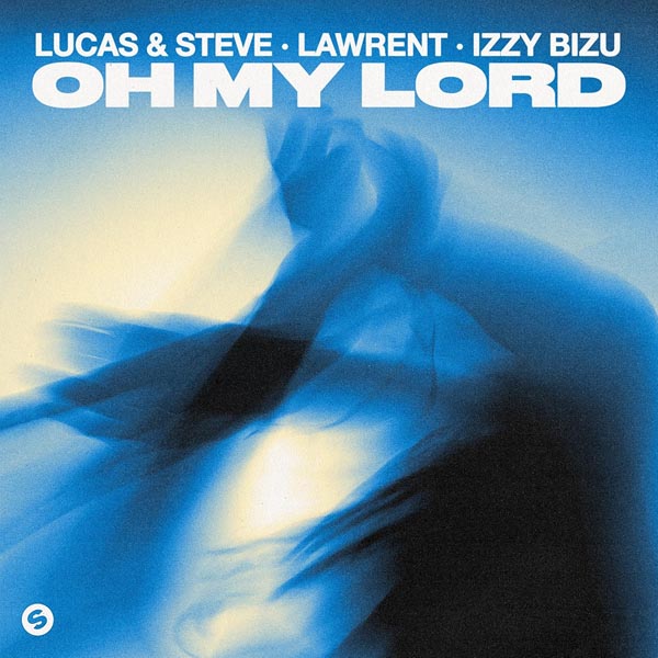 LUCAS & STEVE, LAWRENT, IZZY BIZU - OH MY LORD