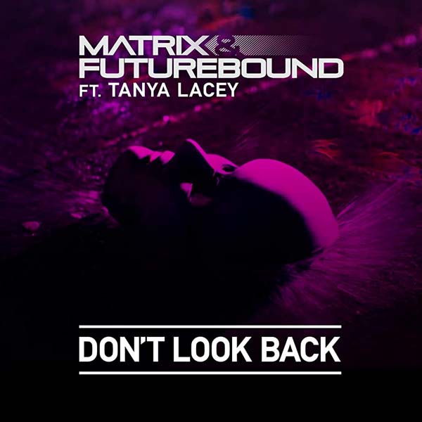 MATRIX & FUTUREBOUND F/ TANYA LACEY - DON'T LOOK BACK (RADIO EDIT)