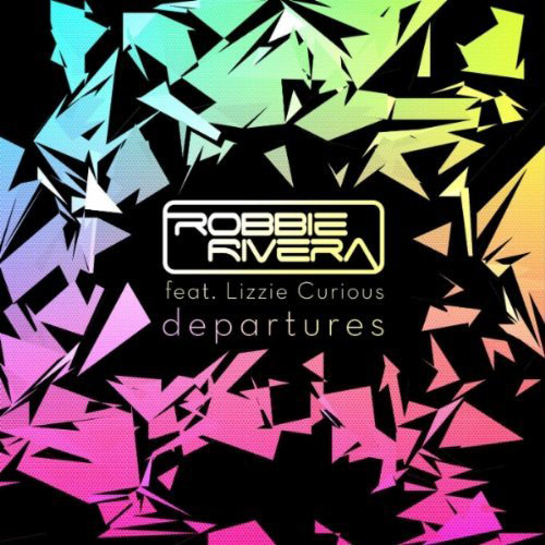 ROBBIE RIVERA f/ LIZZIE CURIOUS - DEPARTURES (RADIO EDIT)