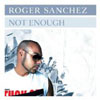 ROGER SANCHEZ - NOT ENOUGH (S-MAN RADIO EDIT)