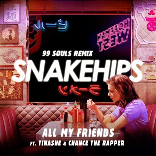 SNAKEHIPS f/ TINASHE and CHANCE THE RAPPER - ALL MY FRIENDS (99 SOULS REMIX)