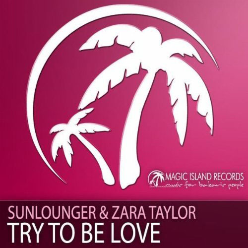SUNLOUNGER f/ ZARA TAYLOR - TRY TO BE LOVE (RADIO EDIT)