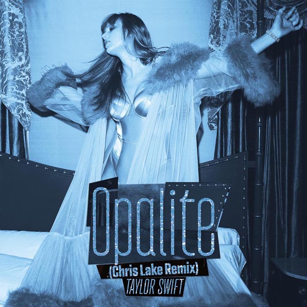 TAYLOR SWIFT - OPALITE (CHRIS LAKE REMIX)
